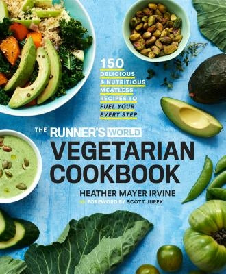 The Runner's World Vegetarian Cookbook: 150 Delicious and Nutritious Meatless Recipes to Fuel Your Every Step by Mayer Irvine, Heather