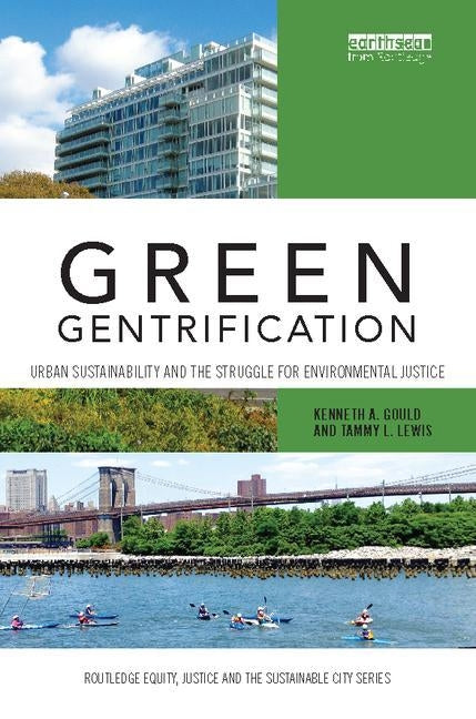 Green Gentrification: Urban sustainability and the struggle for environmental justice by Gould, Kenneth A.