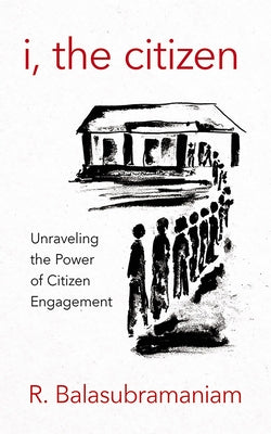 I, the Citizen: Unraveling the Power of Citizen Engagement by Balasubramaniam, R.