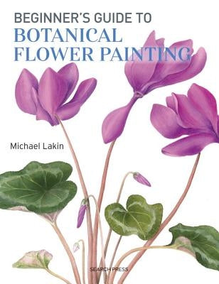 Beginner's Guide to Botanical Flower Painting by Lakin, Michael