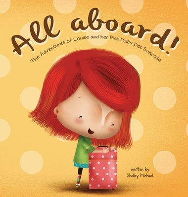 All Aboard: The Adventures of Louise and her Pink Polka Dot Suitcase by Michael, Shelley