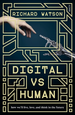 Digital Vs Human: How We'll Live, Love, and Think in the Future by Watson, Richard