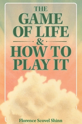 The Game of Life & How to Play It by Shinn, Florence Scovel