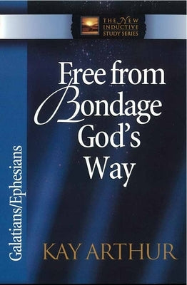 Free from Bondage God's Way: Galatians/Ephesians by Arthur, Kay