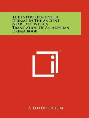 The Interpretation Of Dreams In The Ancient Near East, With A Translation Of An Assyrian Dream Book by Oppenheim, A. Leo