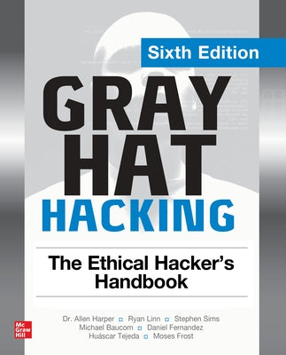 Gray Hat Hacking: The Ethical Hacker's Handbook, Sixth Edition by Harper, Allen