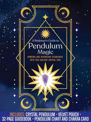 A Beginner's Guide to Pendulum Magic Kit: Dowsing and Divination Techniques with This Ancient Crystal Tool-Includes: Crystal Pendulum, Velvet Pouch, 3 by Editors of Chartwell Books