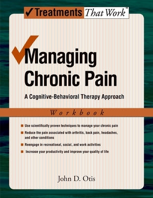 Managing Chronic Pain: A Cognitive-Behavioral Therapy Approach by Otis, John