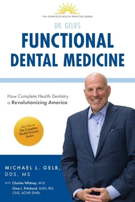Functional Dental Medicine: How Complete Health Dentistry is Revolutionizing America by Gelb