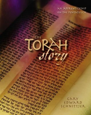 The Torah Story: An Apprenticeship on the Pentateuch by Schnittjer, Gary Edward