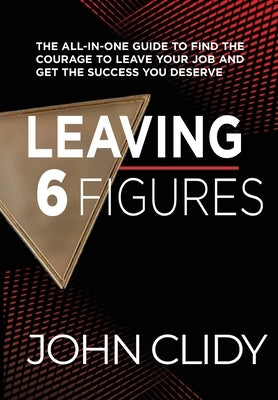 Leaving 6 Figures: Dual Career to Full Career by Clidy, John