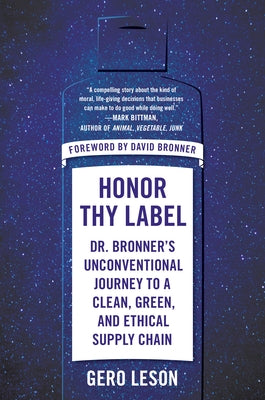 Honor Thy Label: Dr. Bronner's Unconventional Journey to a Clean, Green, and Ethical Supply Chain by Leson, Gero