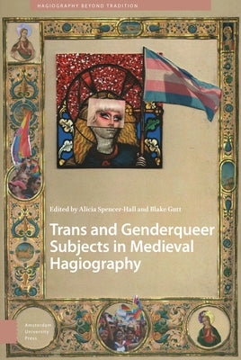 Trans and Genderqueer Subjects in Medieval Hagiography by Spencer-Hall, Alicia