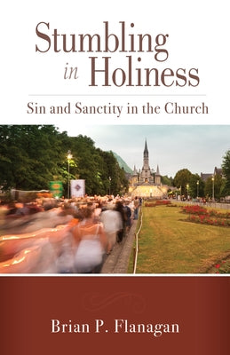 Stumbling in Holiness: Sin and Sanctity in the Church by Flanagan, Brian P.