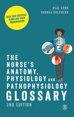 The Nurse&#8242;s Anatomy, Physiology and Pathophysiology Glossary: Over 2000 Essential Terms and Their Pronunciation by Cook, Neal