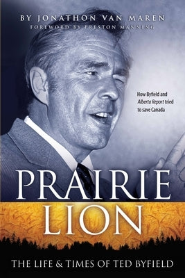 Prairie Lion: The Life & Times of Ted Byfield by Van Maren, Jonathon