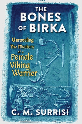 The Bones of Birka: Unraveling the Mystery of a Female Viking Warrior by Surrisi, C. M.