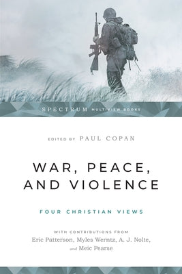 War, Peace, and Violence: Four Christian Views by Copan, Paul