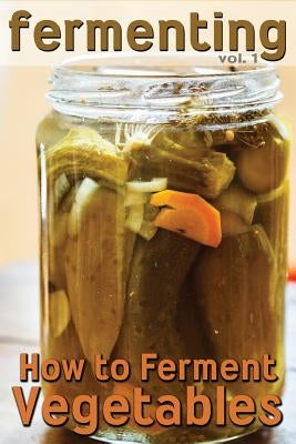 Fermenting: How to Ferment Vegetables by Johnson, Rashelle