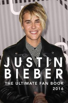 Justin Bieber: The Ultimate Justin Bieber Fan Book 2016: Justin Bieber Fan Book by Anderson, Jamie