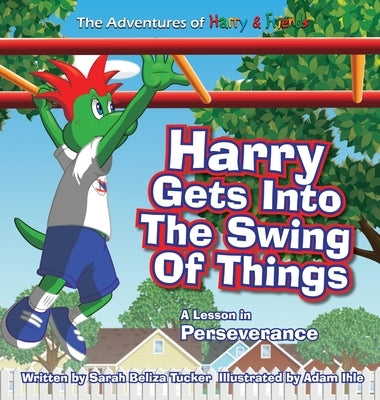 Harry Gets Into The Swing Of Things: A Children's Book on Perseverance and Overcoming Life's Obstacles and Goal Setting. by Tucker, Sarah Beliza