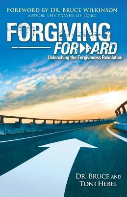 Forgiving Forward: Unleashing the Forgiveness Revolution by Hebel, Bruce Wayne
