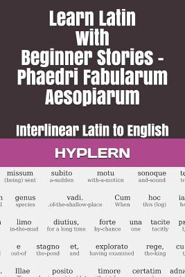 Learn Latin with Beginner Stories - Phaedri Fabularum Aesopiarum: Interlinear Latin to English by Carvajal, Andr&#233;s