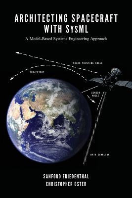 Architecting Spacecraft with SysML: A Model-based Systems Engineering Approach by Oster, Christopher