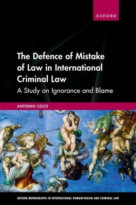 The Defence of Mistake of Law in International Criminal Law: A Study on Ignorance and Blame by Coco, Antonio