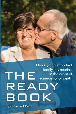 The Ready Book: A simple, important tool to help you find family information in an emergency by Katz, Catherine I.