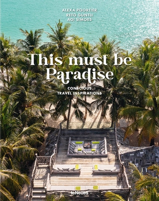 This Must Be Paradise: Conscious Travel Inspirations by Guntli, Reto