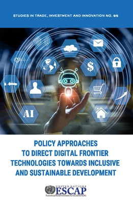 Policy Approaches to Direct Digital Frontier Technologies Towards Inclusive and Sustainable Development by United Nations Publications