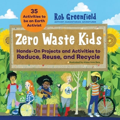 Zero Waste Kids: Hands-On Projects and Activities to Reduce, Reuse, and Recycle by Greenfield, Rob