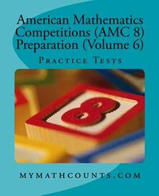 American Mathematics Competitions (AMC 8) Preparation (Volume 6): Practice Tests by Chen, Jane