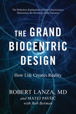 The Grand Biocentric Design: How Life Creates Reality by Lanza, Robert
