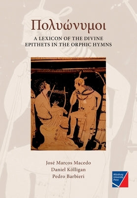 Polyónymoi: A Lexicon of the Divine Epithets in the Orphic Hymns by Macedo, Jos&#233; Marcos