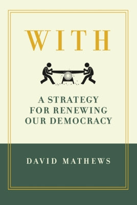 With: A Strategy for Renewing Our Democracy by Mathews, David