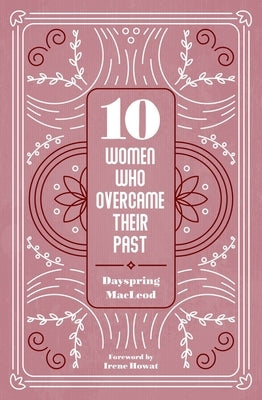 10 Women Who Overcame Their Past by MacLeod, Dayspring