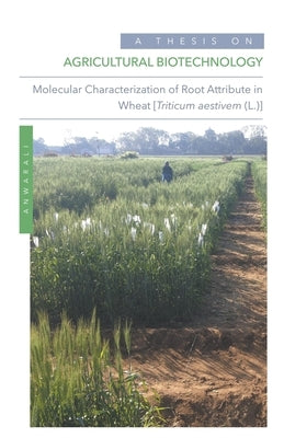 Agricultural Biotechnology: Molecular Characterization of Root Attribute in Wheat [Triticum aestivem (L.)] by Dedhrotiya, Anwarali