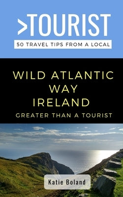 Greater Than a Tourist-Wild Atlantic Way Ireland: 50 Travel Tips from a Local by Boland, Katie