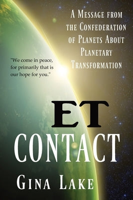 ET Contact: A Message from the Confederation of Planets About Planetary Transformation by Lake, Gina