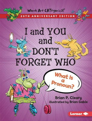 I and You and Don't Forget Who, 20th Anniversary Edition: What Is a Pronoun? by Cleary, Brian P.