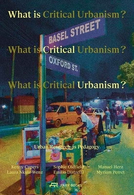 What Is Critical Urbanism?: Urban Research as Pedagogy by Cupers, Kenny