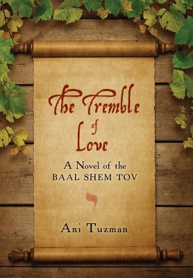The Tremble of Love: A Novel of the Baal Shem Tov by Tuzman, Ani