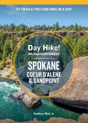 Day Hike Inland Northwest: Spokane, Coeur d'Alene, and Sandpoint, 2nd Edition: 75 Trails You Can Hike in a Day by Blair, Seabury