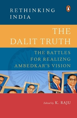 The Dalit Truth: The Battles for Realizing Ambedkar's Vision by Raju, K.