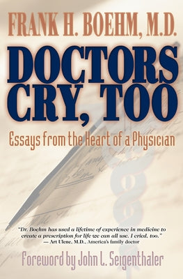 Doctors Cry, Too: Essays from the Heart of a Physician by Boehm, Frank