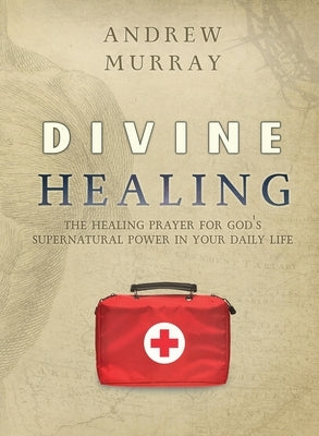 Divine Healing: The healing prayer for God's supernatural power in your daily life by Murray, Andrew