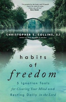 Habits of Freedom: 5 Ignatian Tools for Clearing Your Mind and Resting Daily in the Lord by Collins, Christopher S.