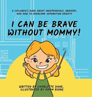 I Can Be Brave Without Mommy! A Children's Book About Independence, Bravery, and How To Overcome Separation Anxiety by Dane, Charlotte